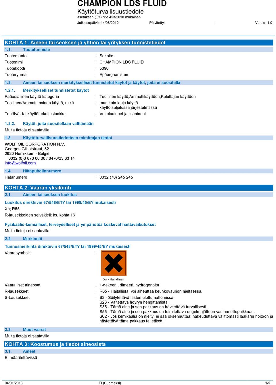 2.1. Merkitykselliset tunnistetut käytöt Pääasiallinen käyttö kategoria Teollinen/Ammattimainen käyttö, mikä Tehtävä- tai käyttötarkoitusluokka : Teollinen käyttö,ammattikäyttöön,kuluttajan käyttöön