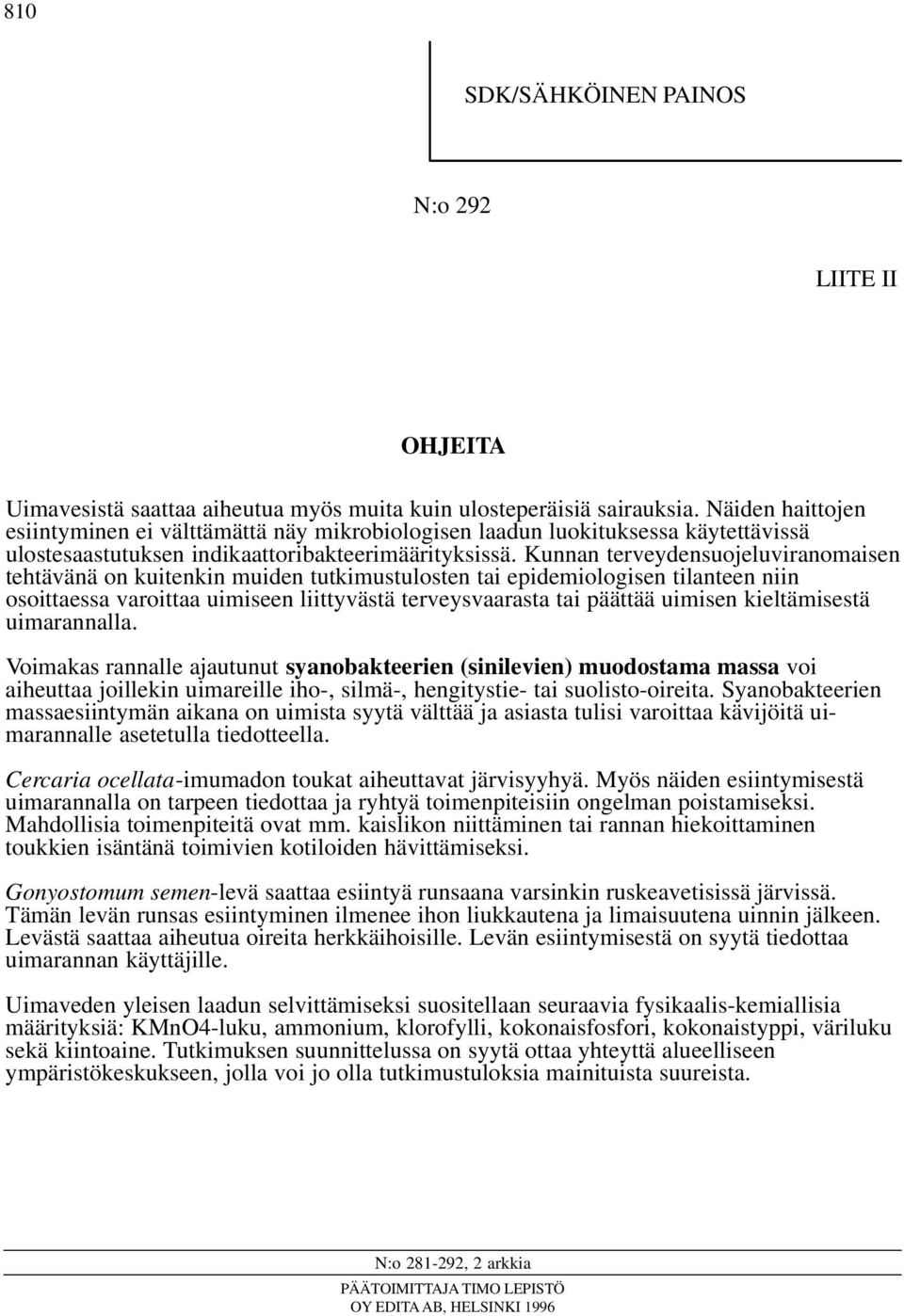 Kunnan terveydensuojeluviranomaisen tehtävänä on kuitenkin muiden tutkimustulosten tai epidemiologisen tilanteen niin osoittaessa varoittaa uimiseen liittyvästä terveysvaarasta tai päättää uimisen