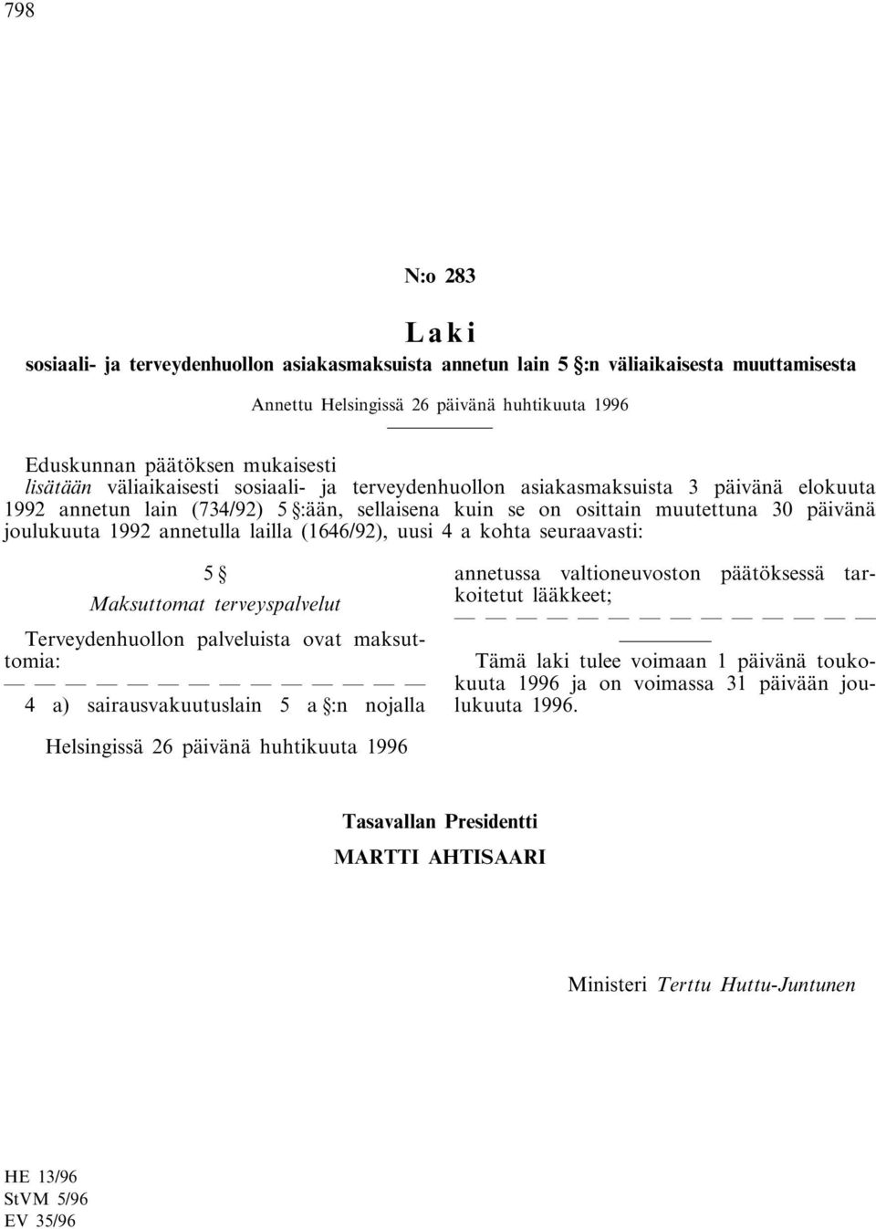 lailla (1646/92), uusi 4 a kohta seuraavasti: 5 Maksuttomat terveyspalvelut Terveydenhuollon palveluista ovat maksuttomia: 4 a) sairausvakuutuslain 5 a :n nojalla annetussa valtioneuvoston