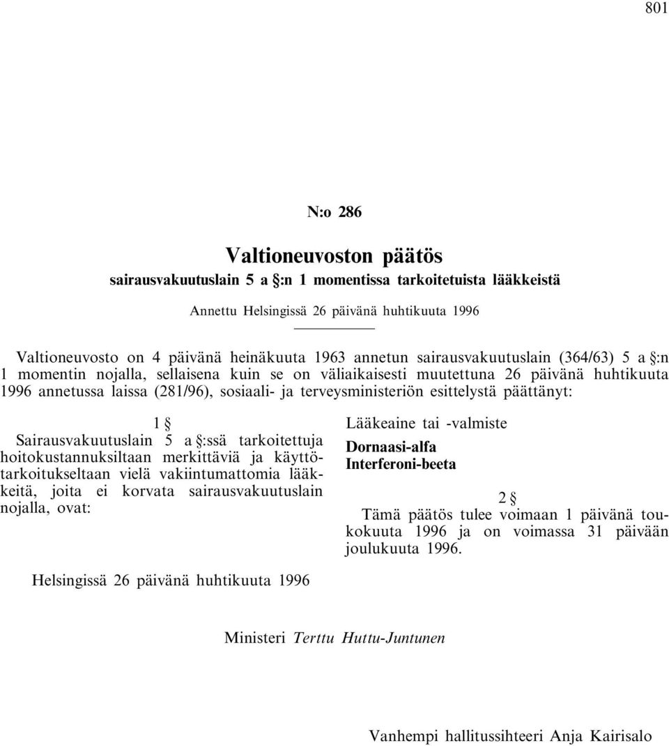 esittelystä päättänyt: 1 Sairausvakuutuslain 5 a :ssä tarkoitettuja hoitokustannuksiltaan merkittäviä ja käyttötarkoitukseltaan vielä vakiintumattomia lääkkeitä, joita ei korvata sairausvakuutuslain