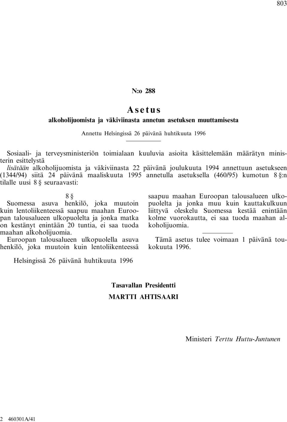 asetuksella (460/95) kumotun 8 :n tilalle uusi 8 seuraavasti: 8 Suomessa asuva henkilö, joka muutoin kuin lentoliikenteessä saapuu maahan Euroopan talousalueen ulkopuolelta ja jonka matka on kestänyt