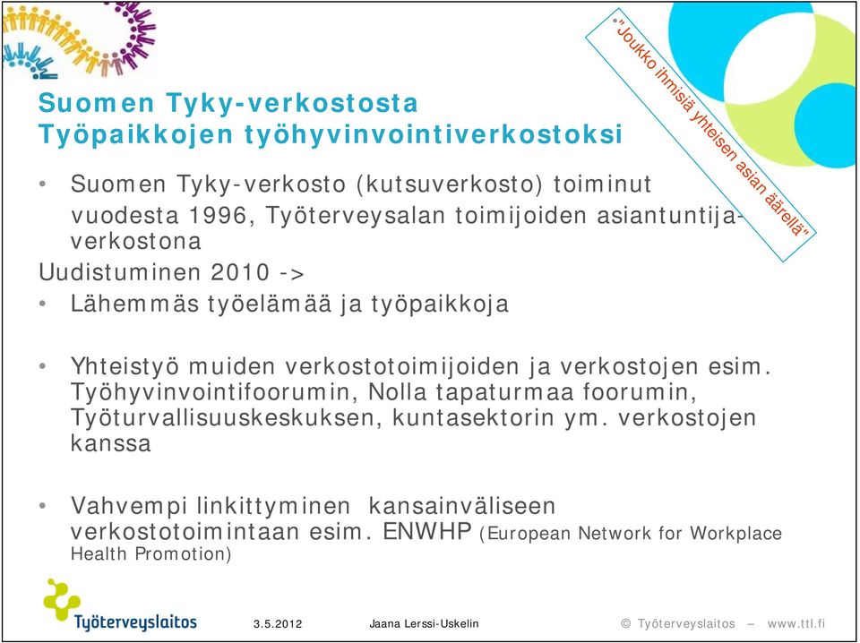 verkostotoimijoiden ja verkostojen esim. Työhyvinvointifoorumin, Nolla tapaturmaa foorumin, Työturvallisuuskeskuksen, kuntasektorin ym.