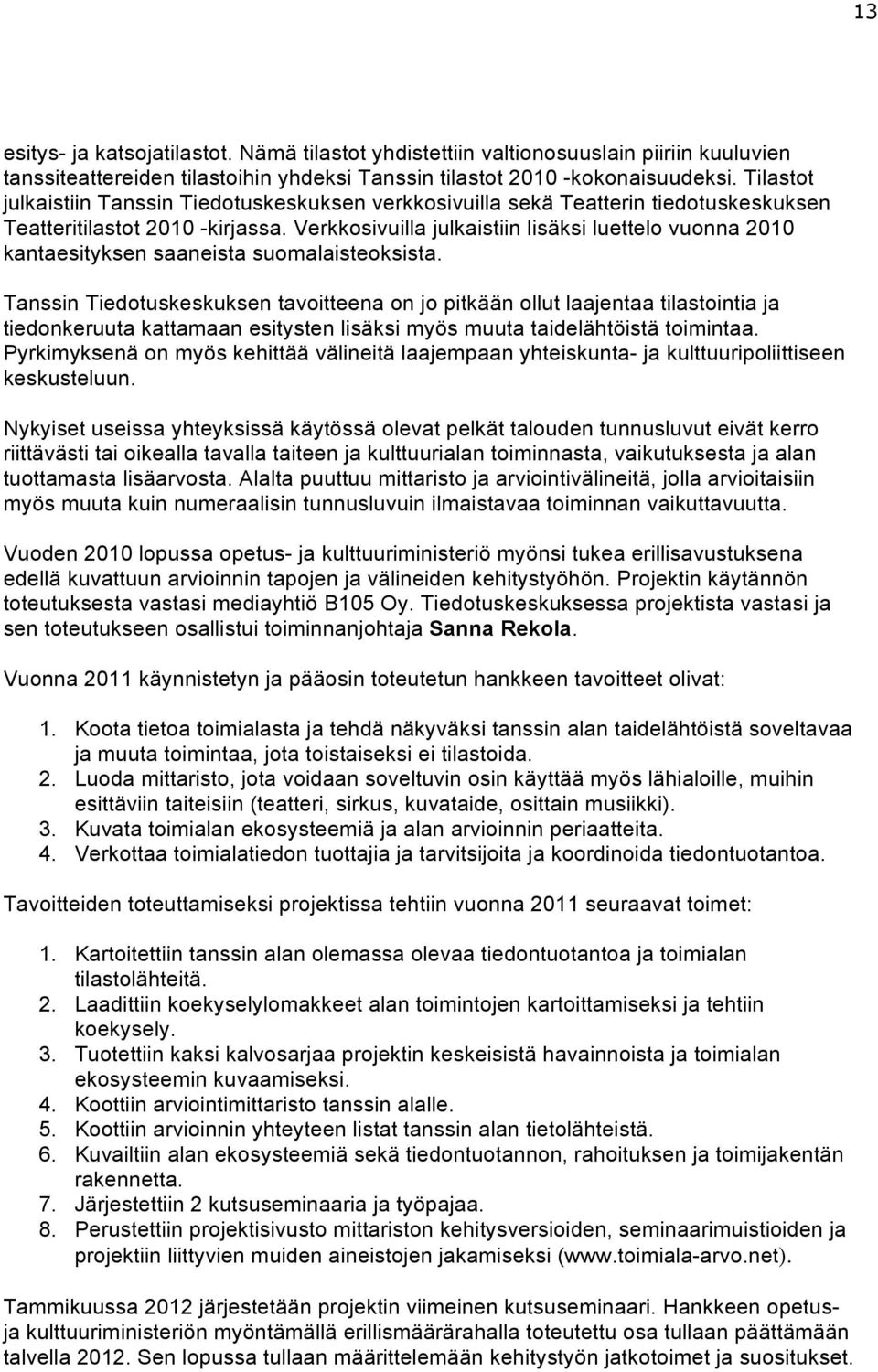 Verkkosivuilla julkaistiin lisäksi luettelo vuonna 2010 kantaesityksen saaneista suomalaisteoksista.