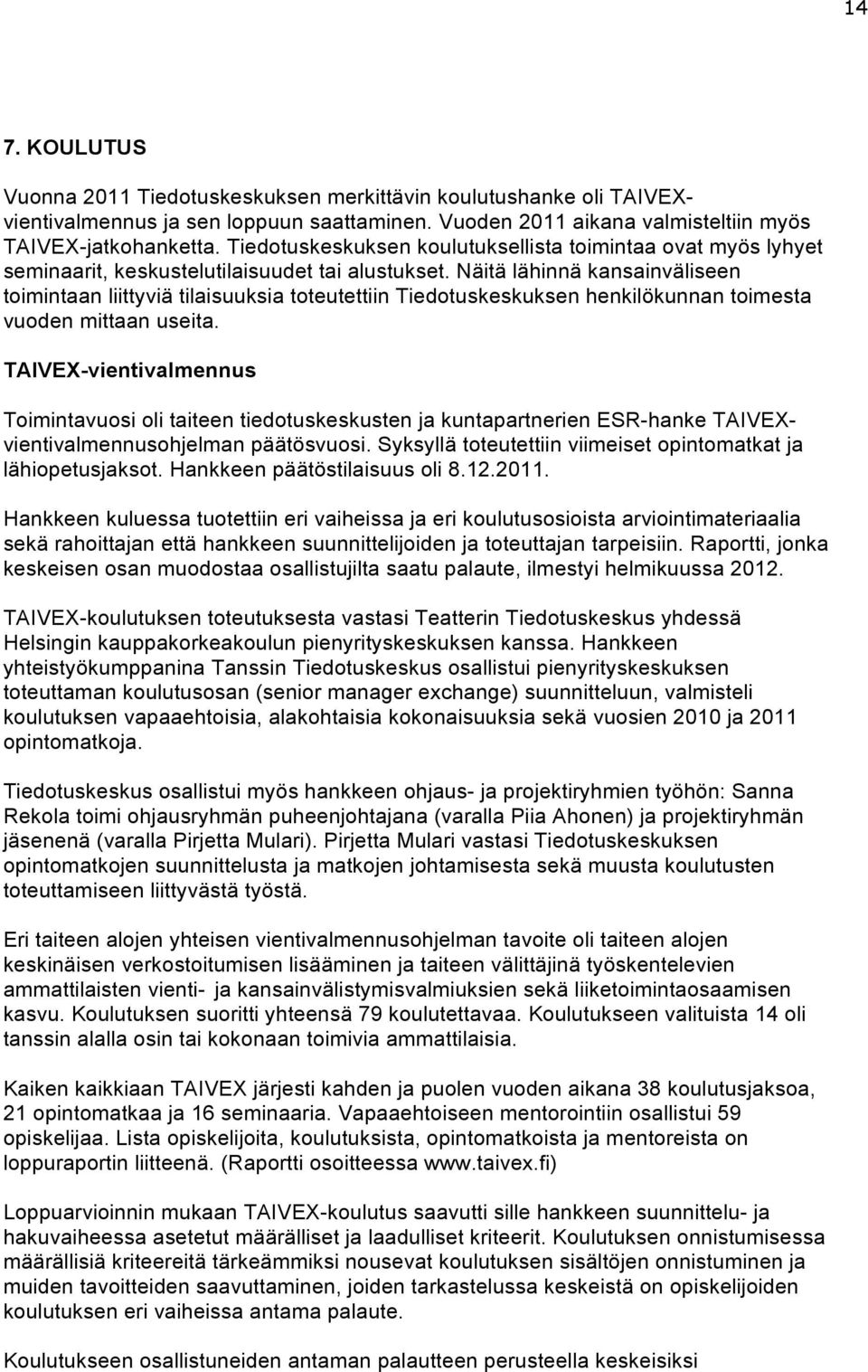 Näitä lähinnä kansainväliseen toimintaan liittyviä tilaisuuksia toteutettiin Tiedotuskeskuksen henkilökunnan toimesta vuoden mittaan useita.