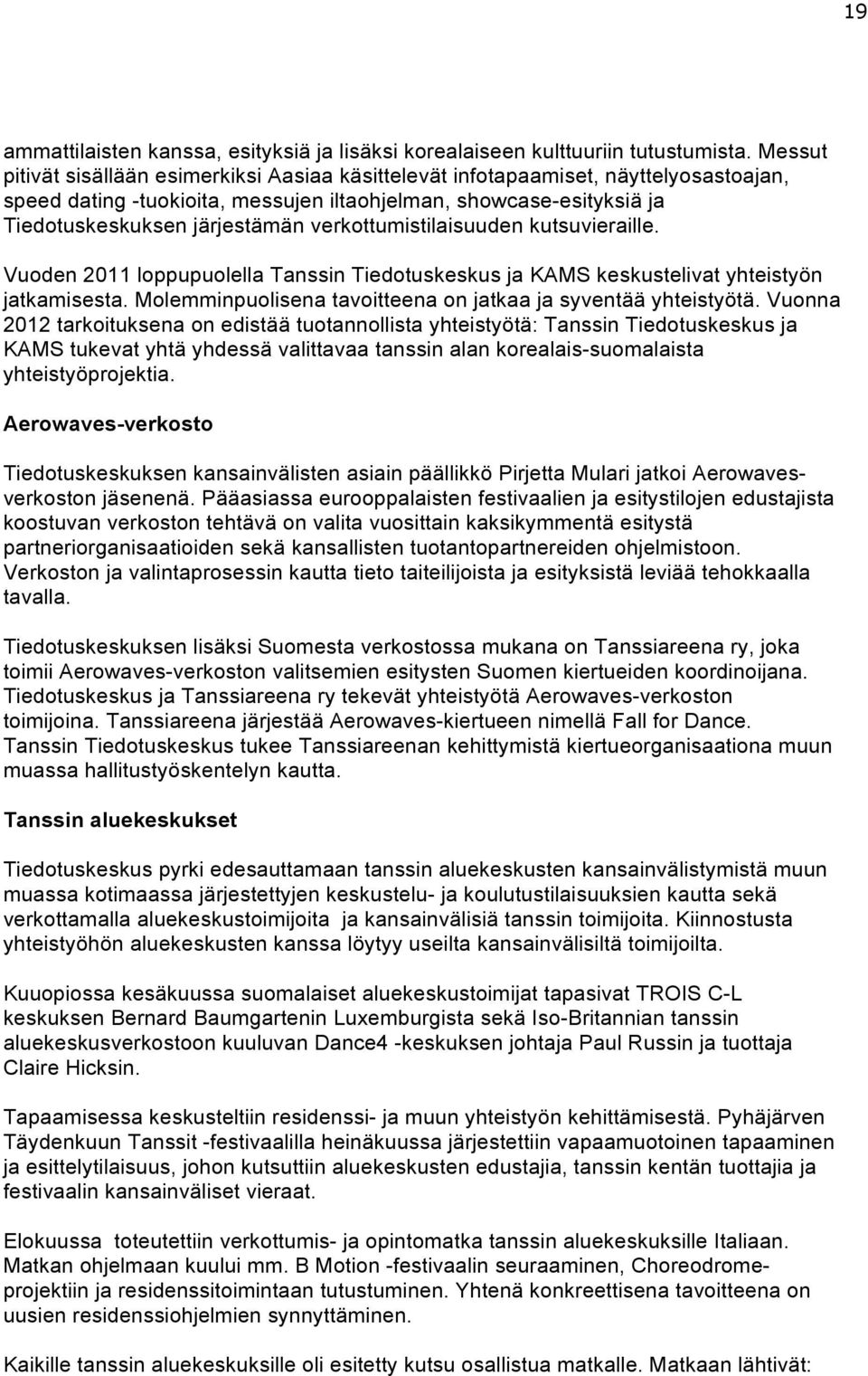 verkottumistilaisuuden kutsuvieraille. Vuoden 2011 loppupuolella Tanssin Tiedotuskeskus ja KAMS keskustelivat yhteistyön jatkamisesta. Molemminpuolisena tavoitteena on jatkaa ja syventää yhteistyötä.