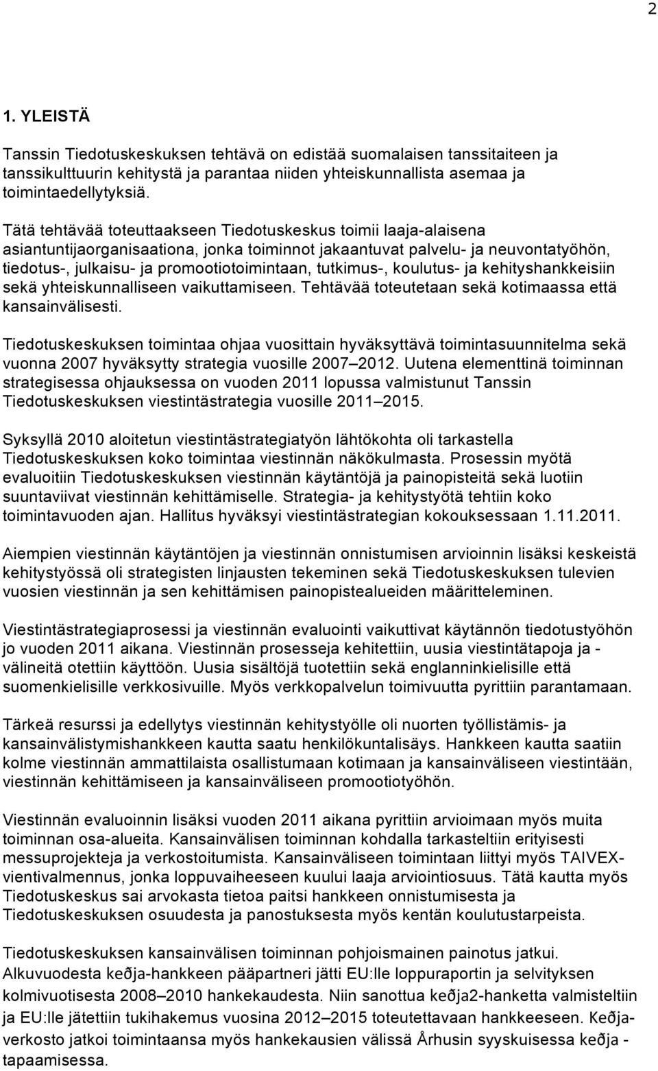 tutkimus-, koulutus- ja kehityshankkeisiin sekä yhteiskunnalliseen vaikuttamiseen. Tehtävää toteutetaan sekä kotimaassa että kansainvälisesti.