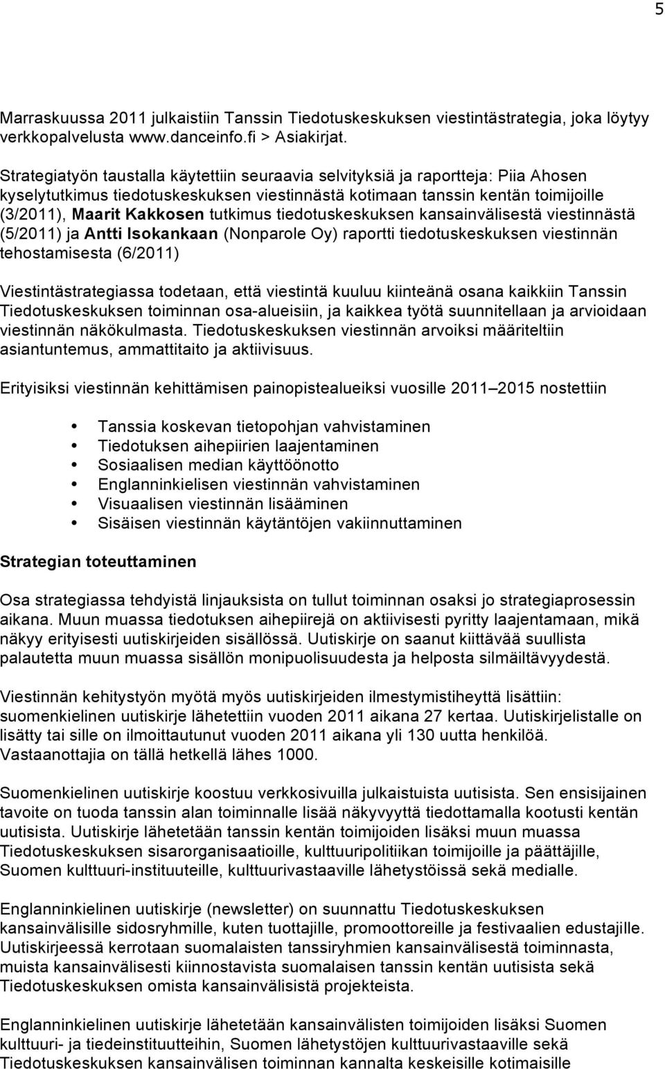 tutkimus tiedotuskeskuksen kansainvälisestä viestinnästä (5/2011) ja Antti Isokankaan (Nonparole Oy) raportti tiedotuskeskuksen viestinnän tehostamisesta (6/2011) Viestintästrategiassa todetaan, että