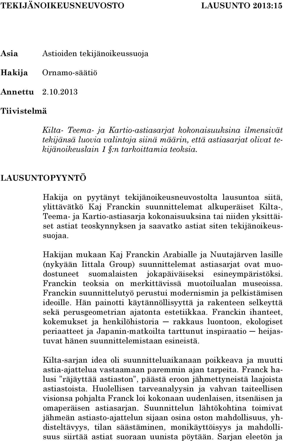 LAUSUNTOPYYNTÖ Hakija on pyytänyt tekijänoikeusneuvostolta lausuntoa siitä, ylittävätkö Kaj Franckin suunnittelemat alkuperäiset Kilta-, Teema- ja Kartio-astiasarja kokonaisuuksina tai niiden