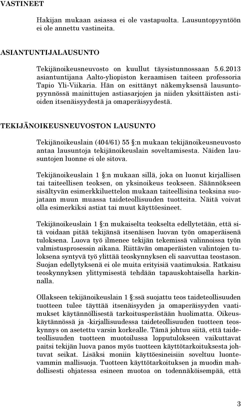 Hän on esittänyt näkemyksensä lausuntopyynnössä mainittujen astiasarjojen ja niiden yksittäisten astioiden itsenäisyydestä ja omaperäisyydestä.