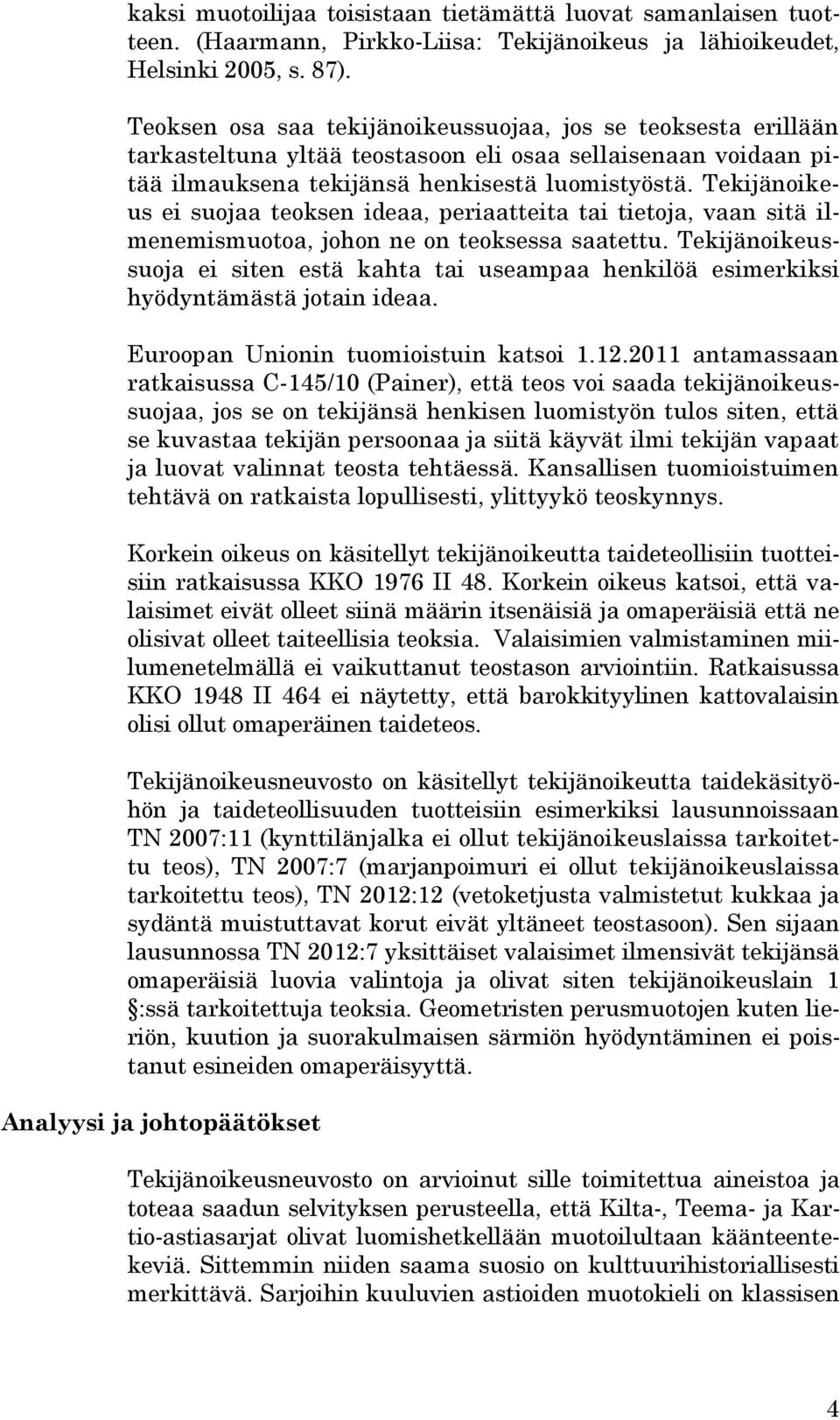 Tekijänoikeus ei suojaa teoksen ideaa, periaatteita tai tietoja, vaan sitä ilmenemismuotoa, johon ne on teoksessa saatettu.