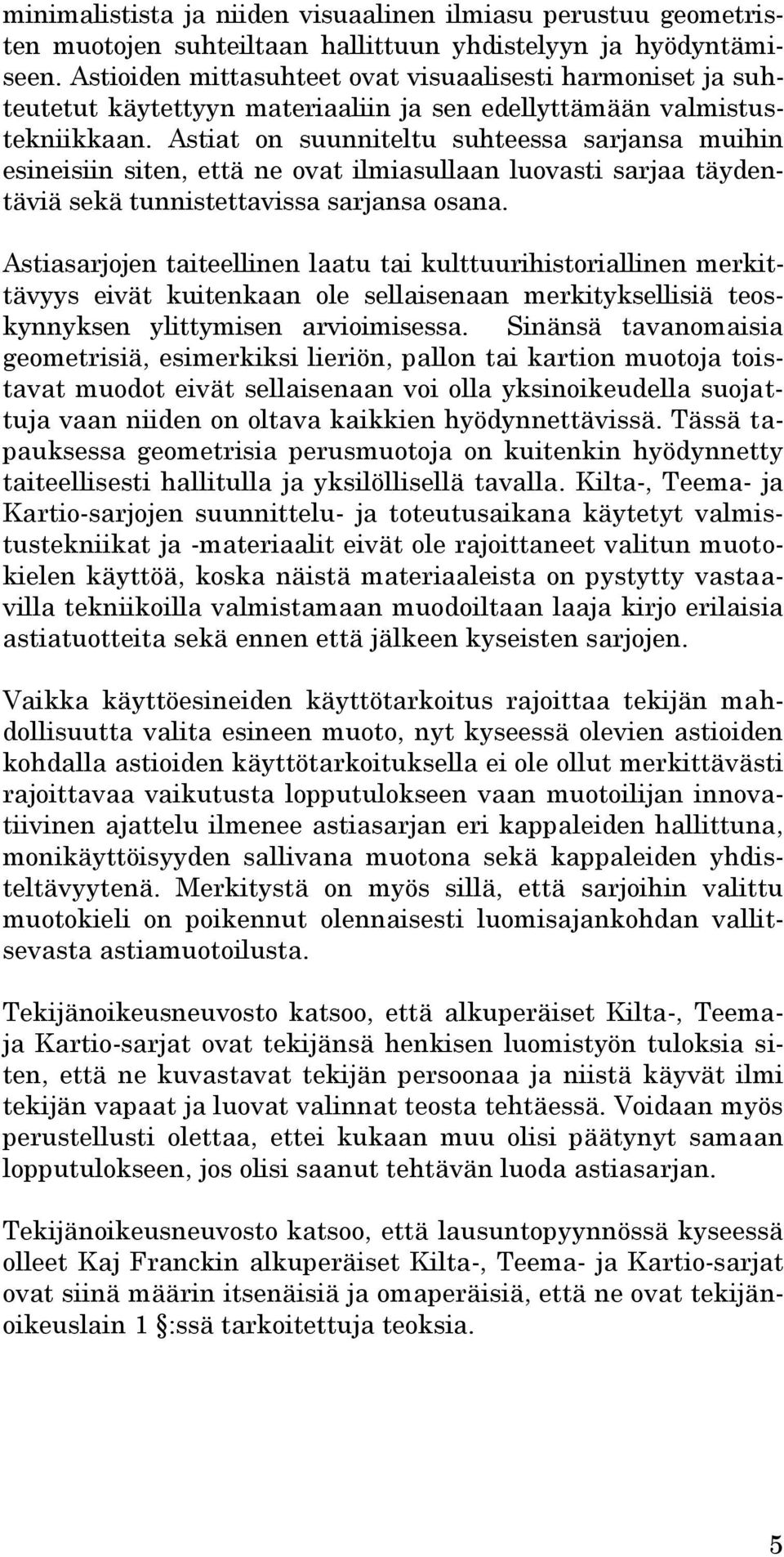 Astiat on suunniteltu suhteessa sarjansa muihin esineisiin siten, että ne ovat ilmiasullaan luovasti sarjaa täydentäviä sekä tunnistettavissa sarjansa osana.
