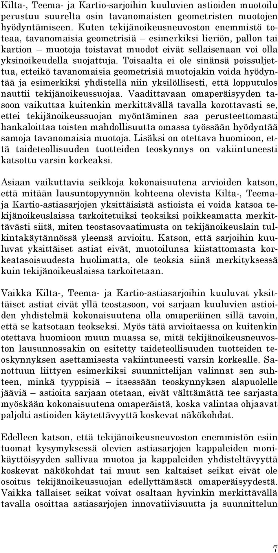 Toisaalta ei ole sinänsä poissuljettua, etteikö tavanomaisia geometrisiä muotojakin voida hyödyntää ja esimerkiksi yhdistellä niin yksilöllisesti, että lopputulos nauttii tekijänoikeussuojaa.