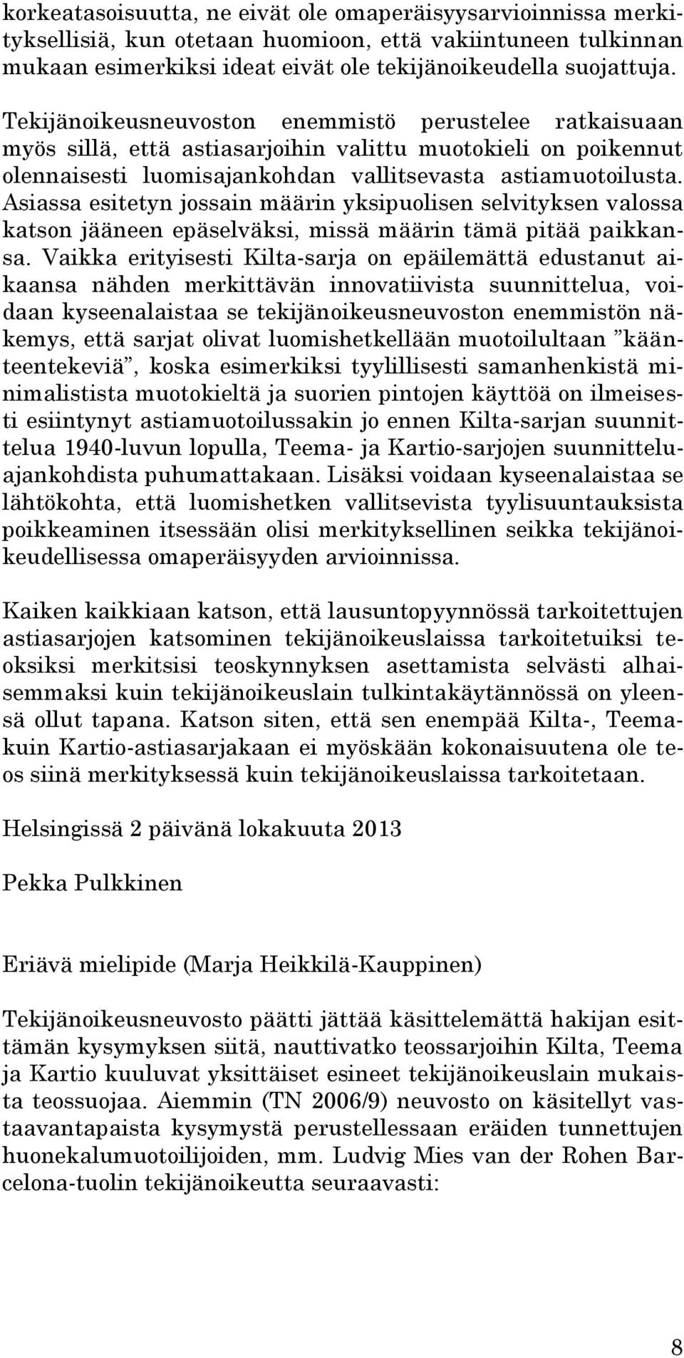 Asiassa esitetyn jossain määrin yksipuolisen selvityksen valossa katson jääneen epäselväksi, missä määrin tämä pitää paikkansa.