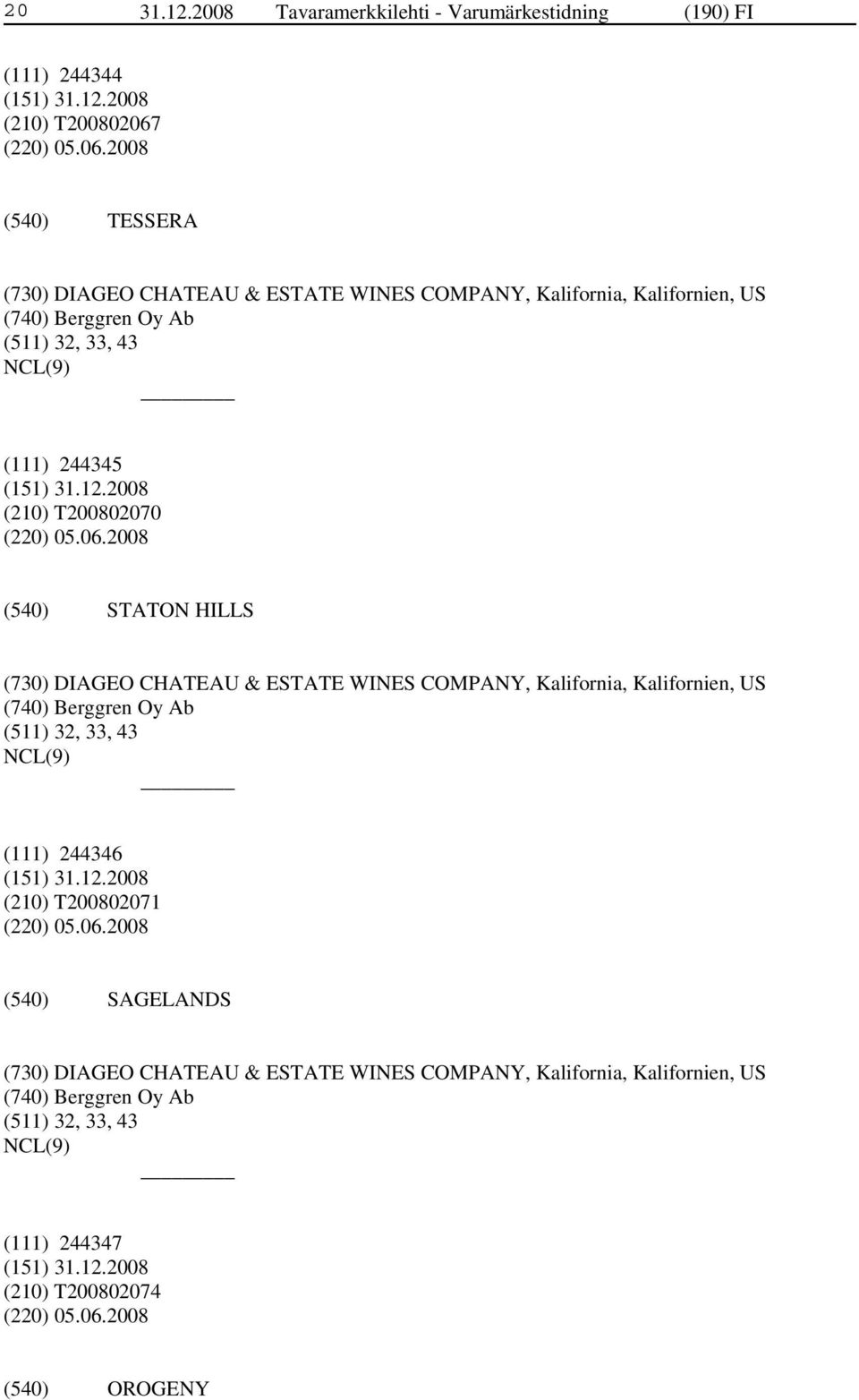 2008 TESSERA (730) DIAGEO CHATEAU & ESTATE WINES COMPANY, Kalifornia, Kalifornien, US (740) Berggren Oy Ab (511) 32, 33, 43 (111) 244345 (210) T200802070