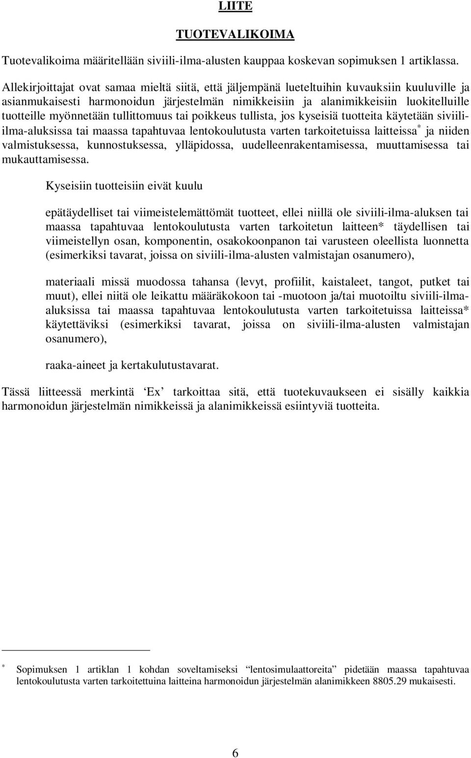 myönnetään tullittomuus tai poikkeus tullista, jos kyseisiä tuotteita käytetään siviiliilma-aluksissa tai maassa tapahtuvaa lentokoulutusta varten tarkoitetuissa laitteissa ja niiden valmistuksessa,