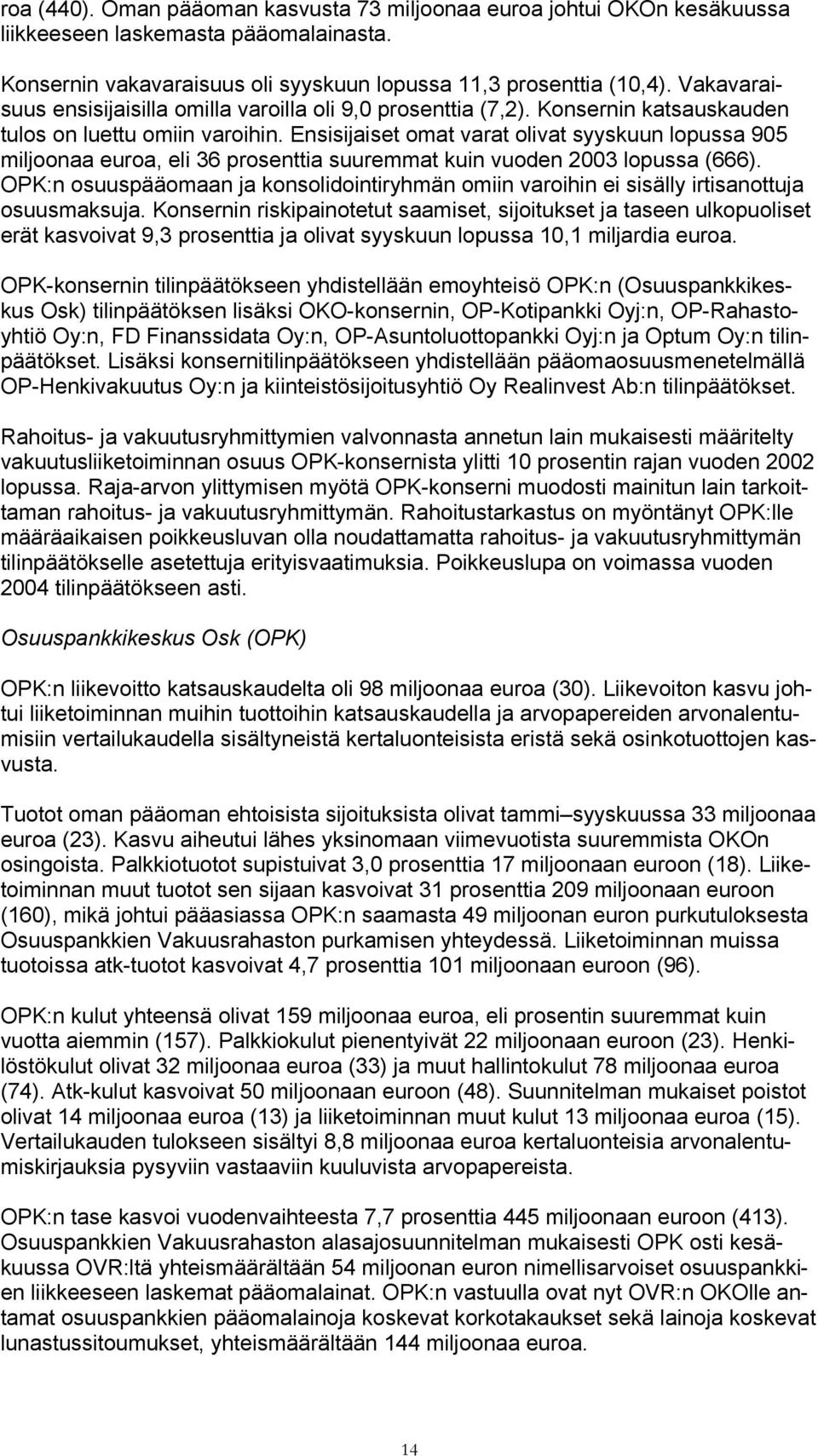 Ensisijaiset omat varat olivat syyskuun lopussa 905 miljoonaa euroa, eli 36 prosenttia suuremmat kuin vuoden 2003 lopussa (666).