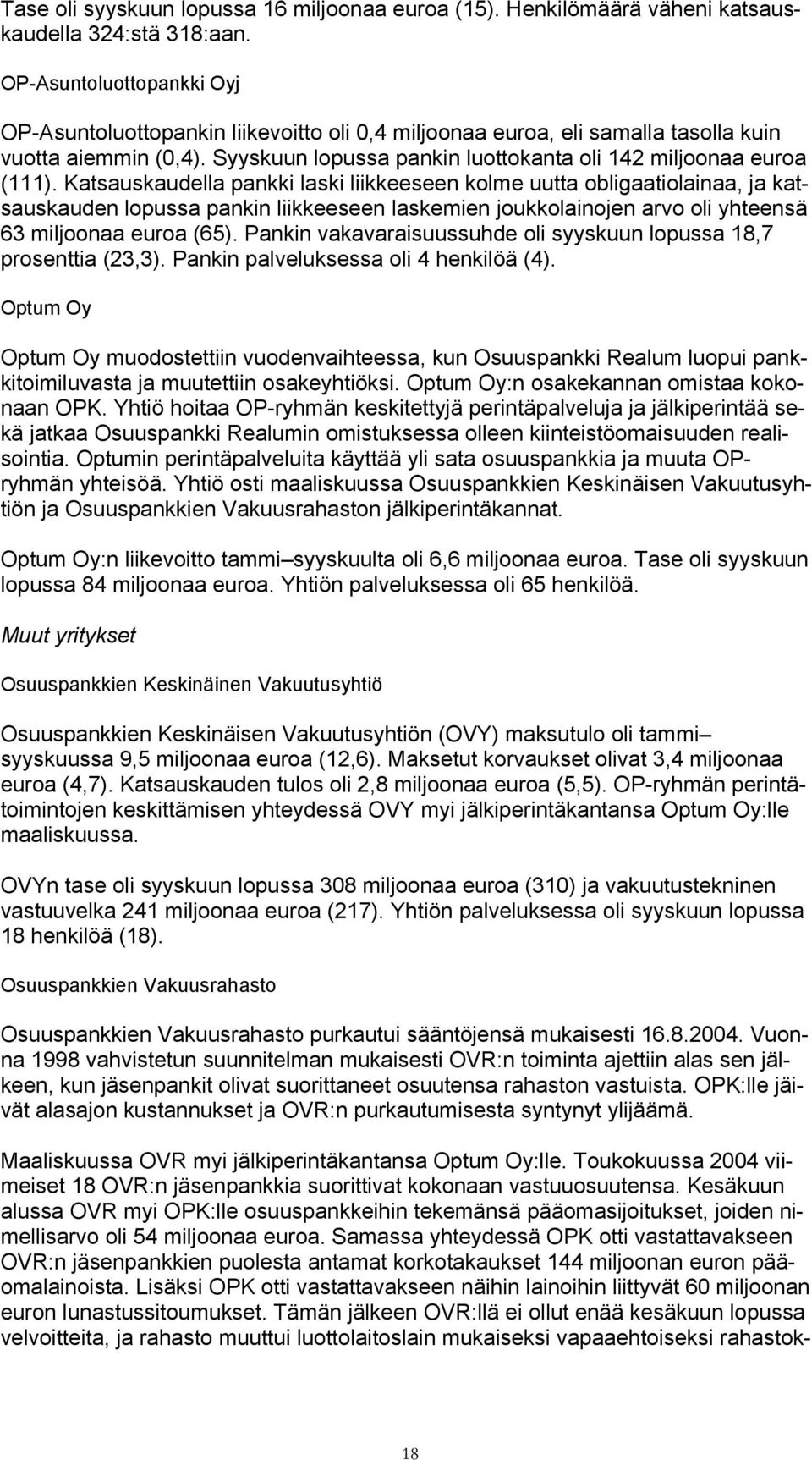 Katsauskaudella pankki laski liikkeeseen kolme uutta obligaatiolainaa, ja katsauskauden lopussa pankin liikkeeseen laskemien joukkolainojen arvo oli yhteensä 63 miljoonaa euroa (65).