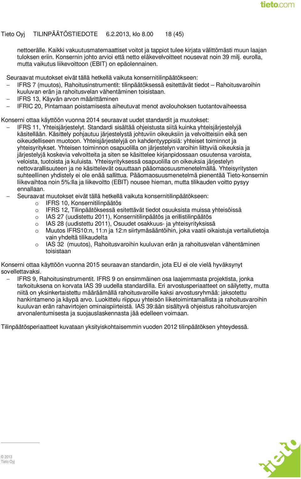 Seuraavat muutokset eivät tällä hetkellä vaikuta konsernitilinpäätökseen: IFRS 7 (muutos), Rahoitusinstrumentit: tilinpäätöksessä esitettävät tiedot Rahoitusvaroihin kuuluvan erän ja rahoitusvelan