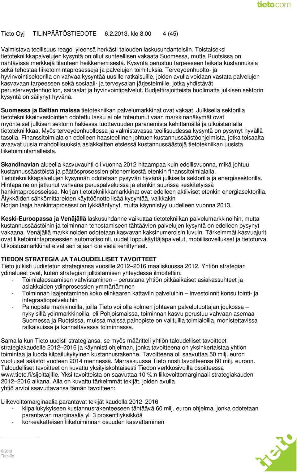 Kysyntä perustuu tarpeeseen leikata kustannuksia sekä tehostaa liiketoimintaprosesseja ja palvelujen toimituksia.