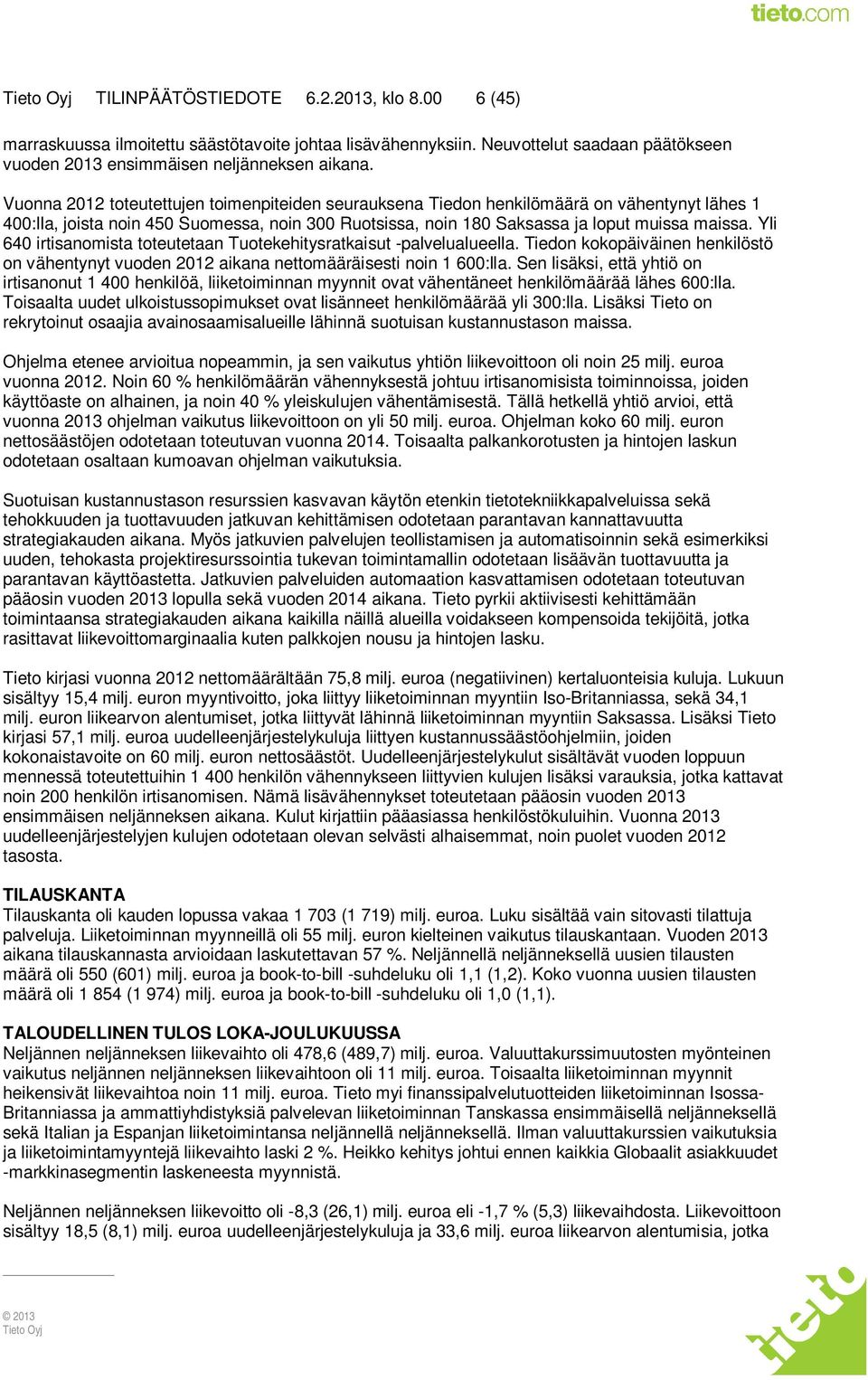 Yli 640 irtisanomista toteutetaan Tuotekehitysratkaisut -palvelualueella. Tiedon kokopäiväinen henkilöstö on vähentynyt vuoden 2012 aikana nettomääräisesti noin 1 600:lla.