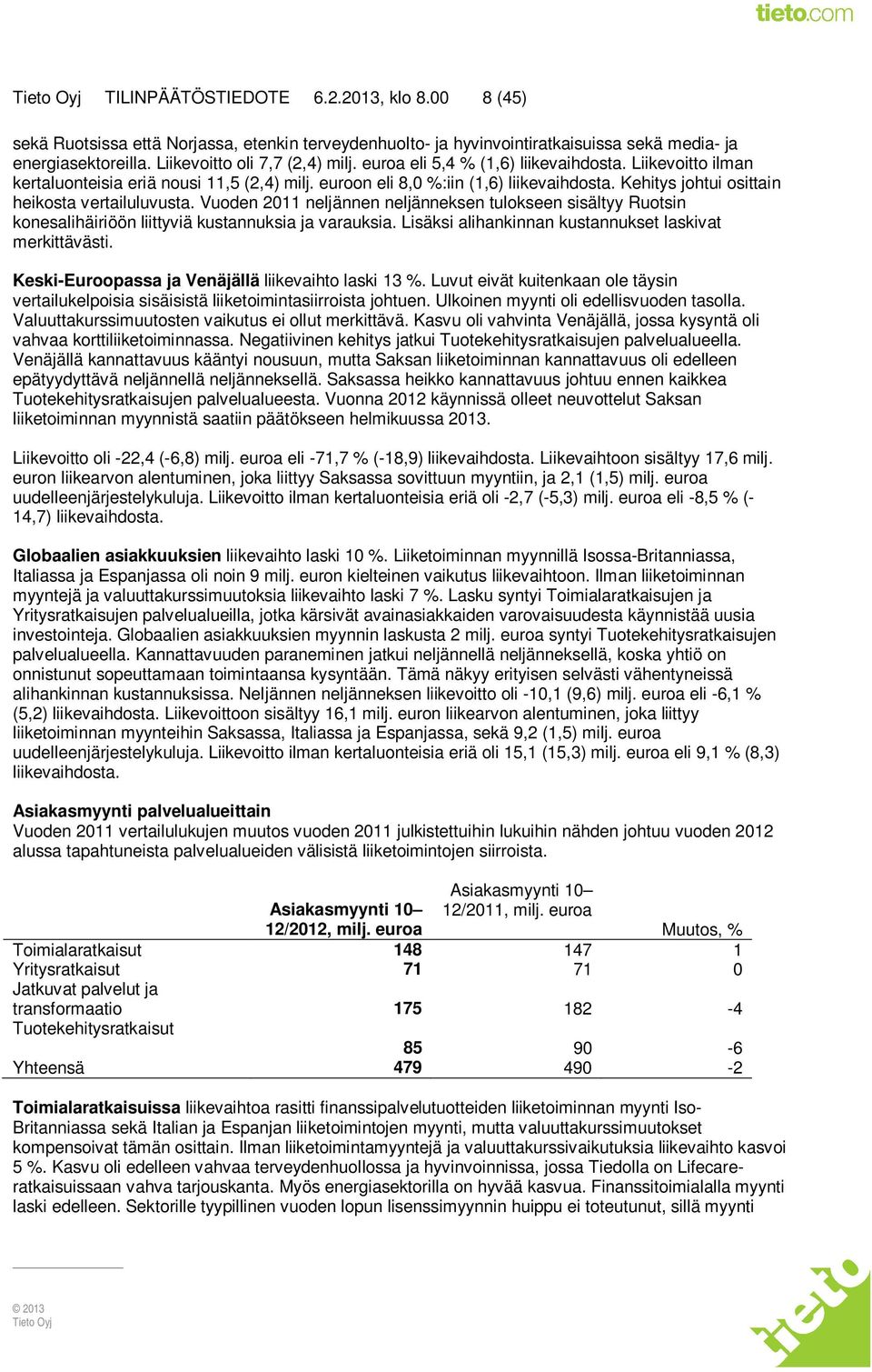 Vuoden 2011 neljännen neljänneksen tulokseen sisältyy Ruotsin konesalihäiriöön liittyviä kustannuksia ja varauksia. Lisäksi alihankinnan kustannukset laskivat merkittävästi.