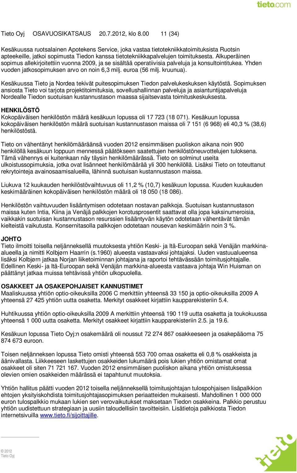 Alkuperäinen sopimus allekirjoitettiin vuonna 2009, ja se sisältää operatiivisia palveluja ja konsultointitukea. Yhden vuoden jatkosopimuksen arvo on noin 6,3 milj. euroa (56 milj. kruunua).