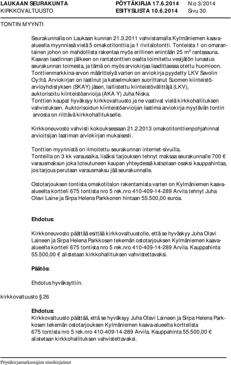 Kaavan laadinnan jälkeen on rantatonttien osalta toimitettu vesijätön lunastus seurakunnan toimesta, ja tämä on myös arviokirjaa laadittaessa otettu huomioon.