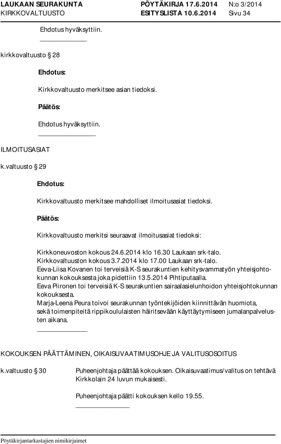 Kirkkovaltuuston kokous 3.7.2014 klo 17.00 Laukaan srk-talo. Eeva-Liisa Kovanen toi terveisiä K-S seurakuntien kehitysvammatyön yhteisjohtokunnan kokouksesta joka pidettiin 13.5.2014 Pihtiputaalla.