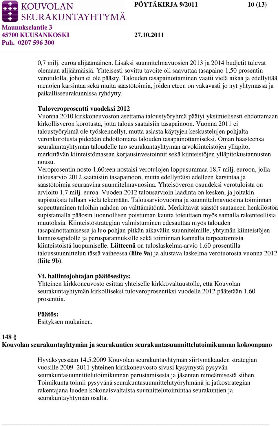 Talouden tasapainottaminen vaatii vielä aikaa ja edellyttää menojen karsintaa sekä muita säästötoimia, joiden eteen on vakavasti jo nyt yhtymässä ja paikallisseurakunnissa ryhdytty.