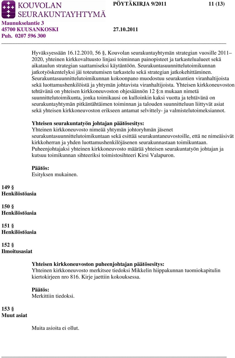 Seurakuntasuunnittelutoimikunnan jatkotyöskentelyksi jäi toteutumisen tarkastelu sekä strategian jatkokehittäminen.