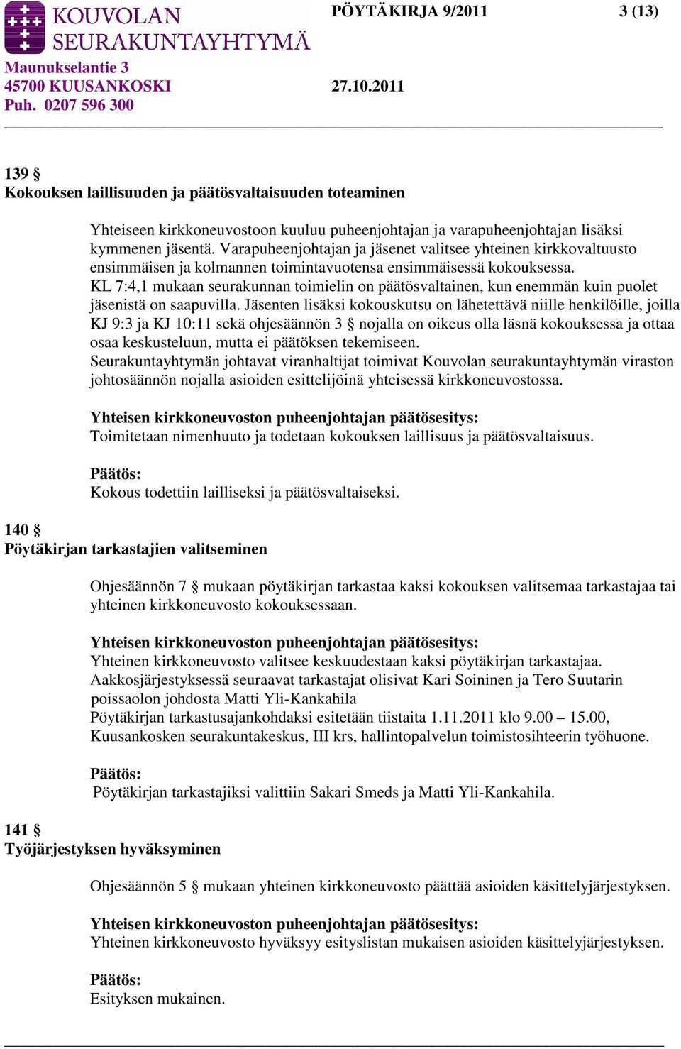 KL 7:4,1 mukaan seurakunnan toimielin on päätösvaltainen, kun enemmän kuin puolet jäsenistä on saapuvilla.