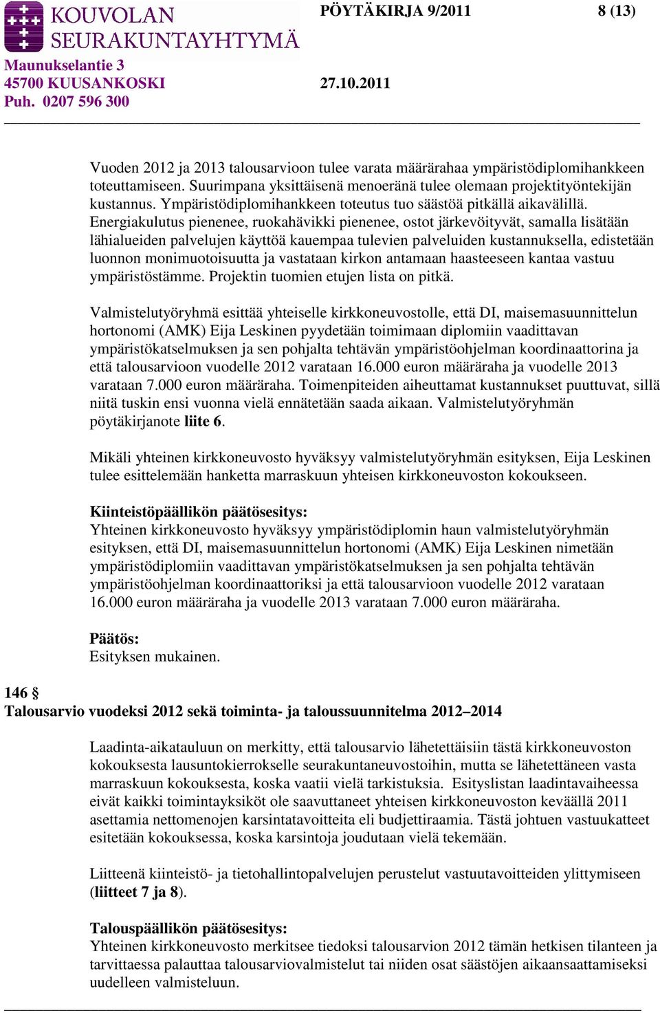 Energiakulutus pienenee, ruokahävikki pienenee, ostot järkevöityvät, samalla lisätään lähialueiden palvelujen käyttöä kauempaa tulevien palveluiden kustannuksella, edistetään luonnon monimuotoisuutta