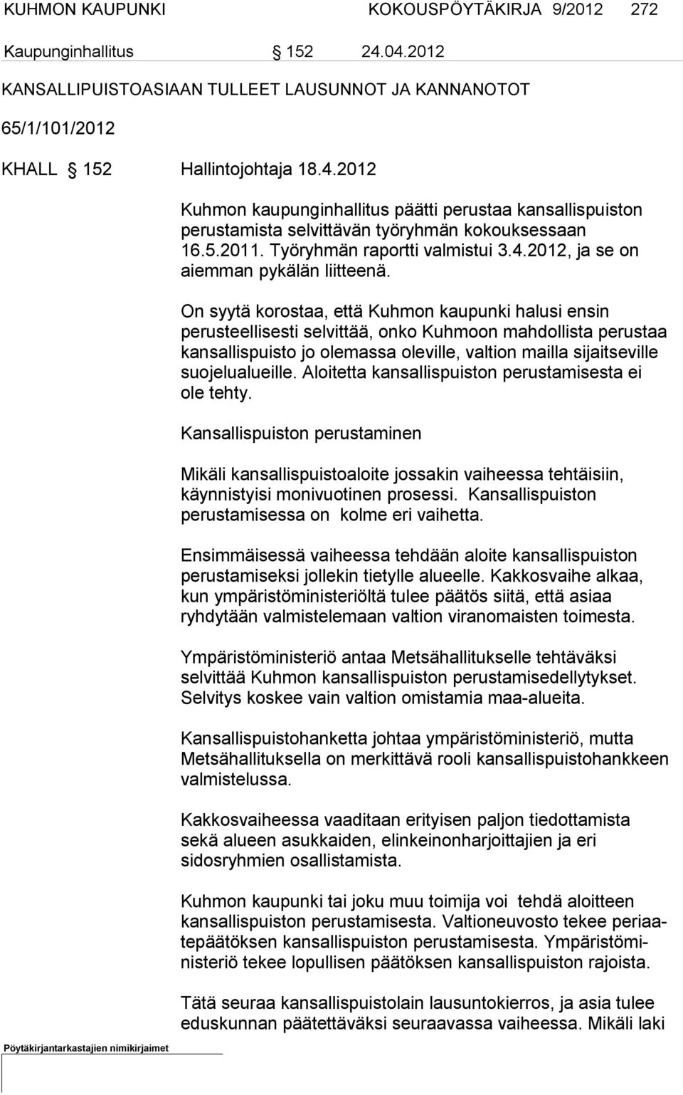 On syytä korostaa, että Kuhmon kaupunki halusi ensin perusteellisesti selvittää, onko Kuhmoon mahdollista perustaa kansallispuisto jo ole massa oleville, valtion mailla sijaitseville suojelualueille.