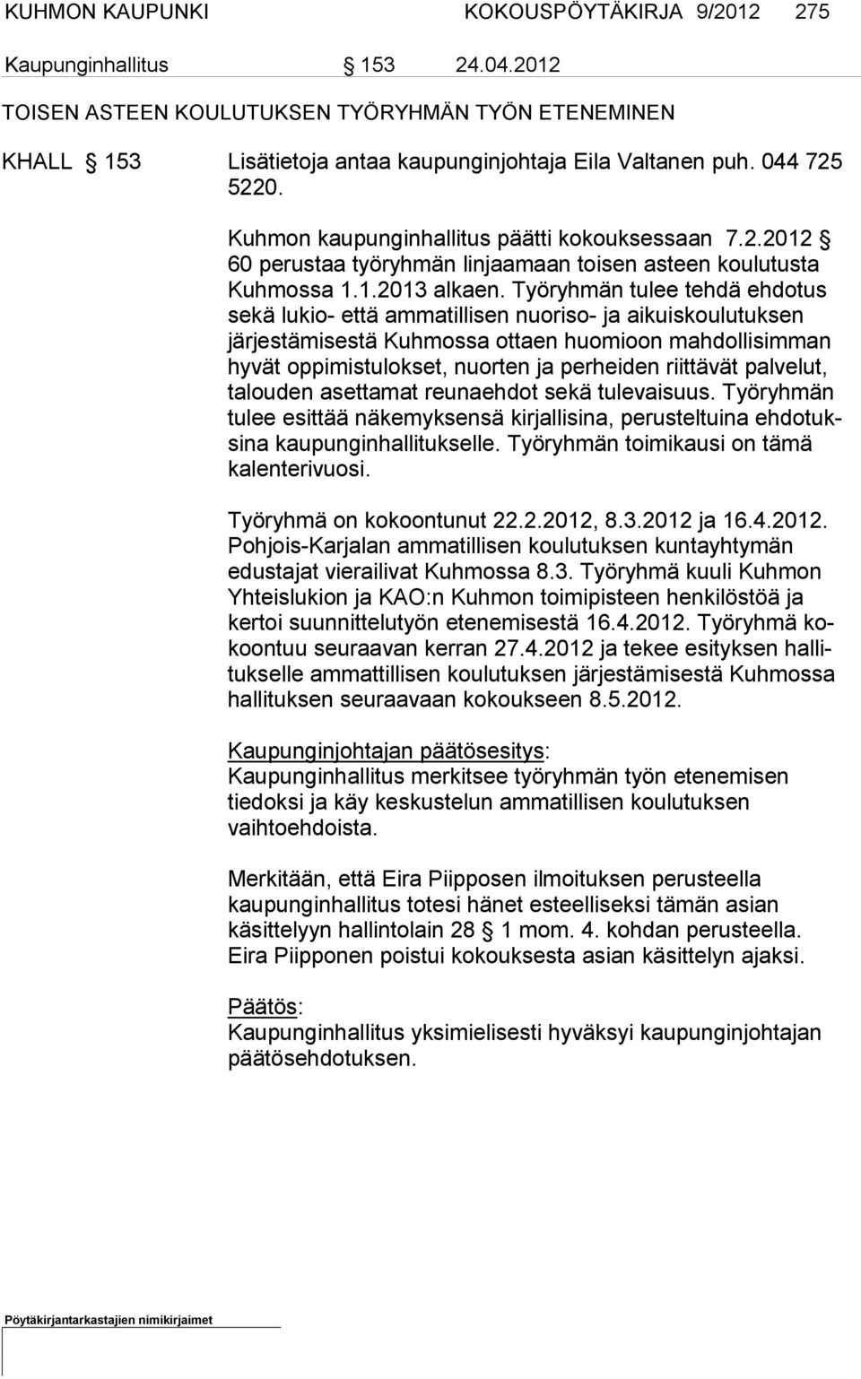 Työ ryh män tulee teh dä ehdotus se kä lukio- että am matillisen nuoriso- ja ai kuiskoulu tuksen järjestämisestä Kuhmossa ot taen huomi oon mah dolli simman hyvät oppi mistulokset, nuorten ja