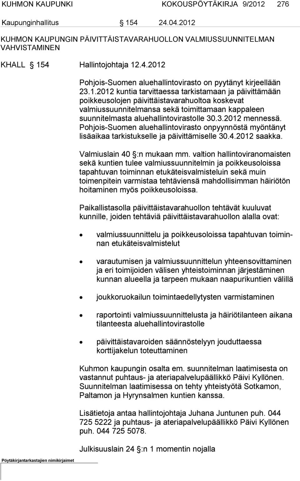 3.2012 mennessä. Pohjois-Suomen aluehallintovirasto onpyynnöstä myöntänyt lisäaikaa tarkistukselle ja päivittämiselle 30.4.2012 saakka. Valmiuslain 40 :n mukaan mm.