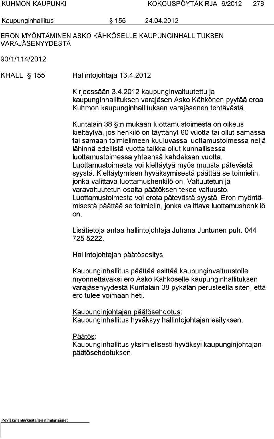 Kuntalain 38 :n mukaan luottamustoimesta on oikeus kieltäytyä, jos henkilö on täyttänyt 60 vuotta tai ollut samassa tai samaan toimieli meen kuuluvassa luotta mustoimessa neljä lähinnä edellistä