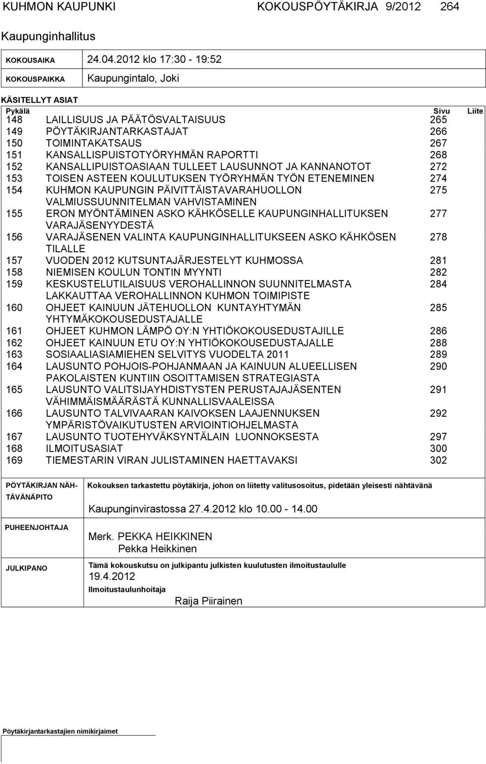 KANSALLISPUISTOTYÖRYHMÄN RAPORTTI 268 152 KANSALLIPUISTOASIAAN TULLEET LAUSUNNOT JA KANNANOTOT 272 153 TOISEN ASTEEN KOULUTUKSEN TYÖRYHMÄN TYÖN ETENEMINEN 274 154 KUHMON KAUPUNGIN