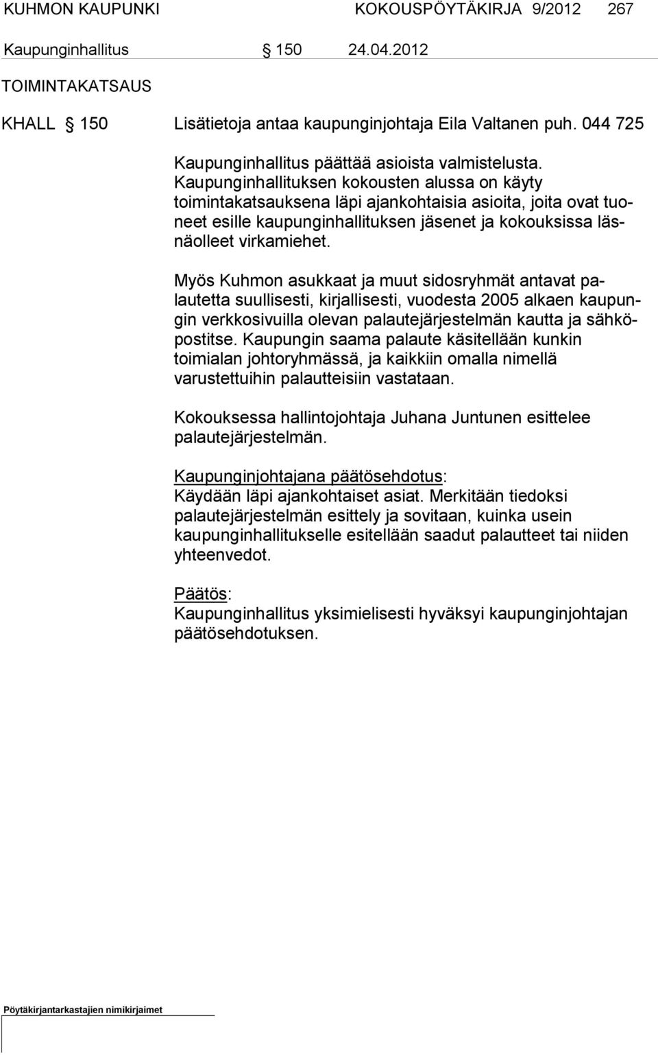 Kaupunginhallituk sen kokousten alussa on käyty toimintakatsauksena läpi ajan koh tai sia asioi ta, joi ta ovat tuoneet esille kaupunginhallituksen jä senet ja ko kouksissa läsnäol leet vir ka miehet.