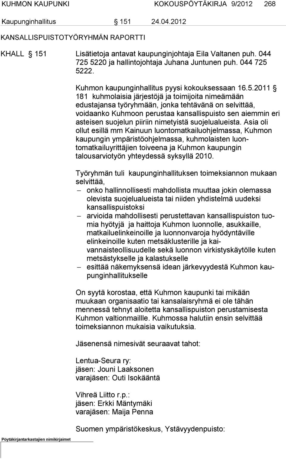 5220 ja hallintojohtaja Juhana Juntunen puh. 5222. Kuhmon kaupunginhallitus pyysi kokouksessaan 16.5.2011 181 kuhmolaisia järjestöjä ja toimijoita nimeämään edustajansa työryh mään, jonka tehtävänä