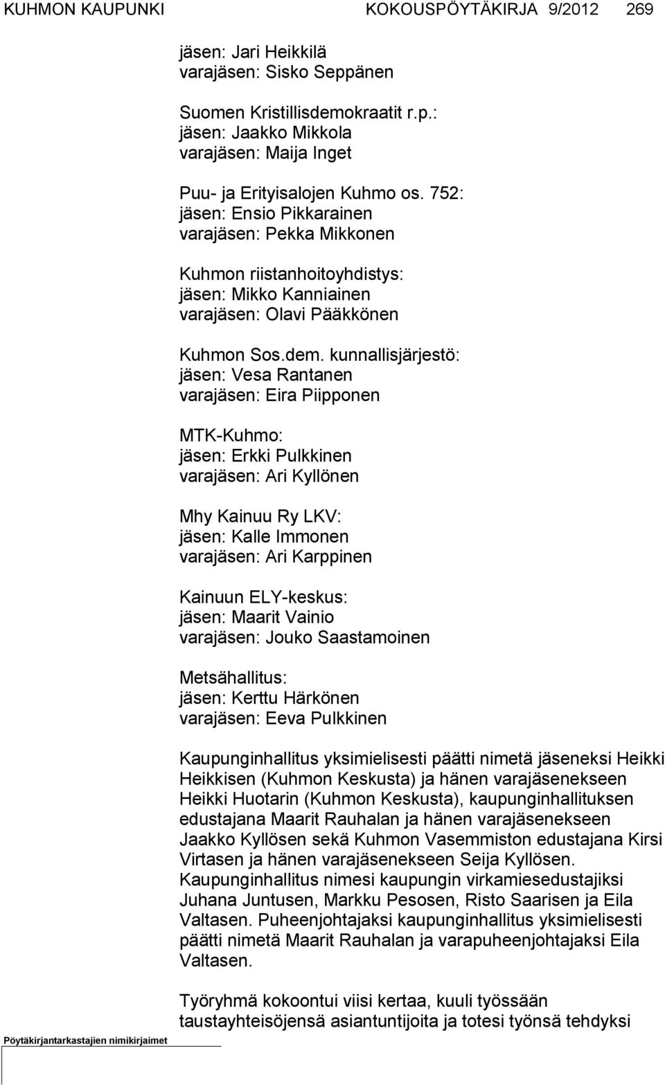 kunnallisjärjestö: jäsen: Vesa Rantanen varajäsen: Eira Piipponen MTK-Kuhmo: jäsen: Erkki Pulkkinen varajäsen: Ari Kyllönen Mhy Kainuu Ry LKV: jäsen: Kalle Immonen varajäsen: Ari Karppinen Kainuun