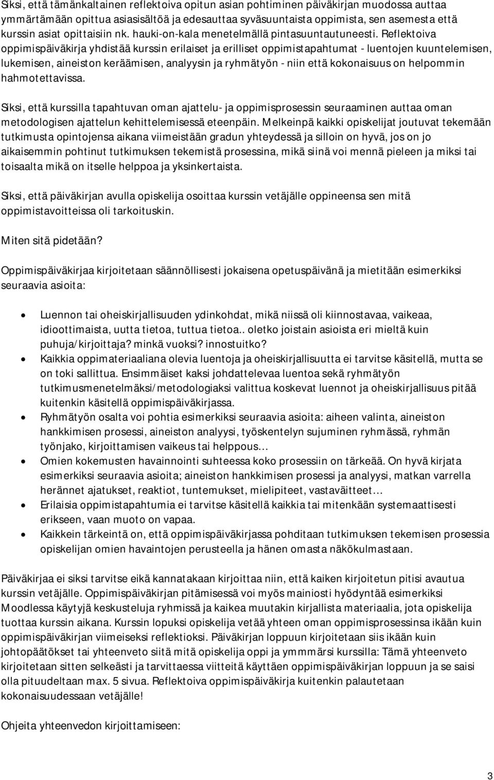 Reflektoiva oppimispäiväkirja yhdistää kurssin erilaiset ja erilliset oppimistapahtumat - luentojen kuuntelemisen, lukemisen, aineiston keräämisen, analyysin ja ryhmätyön - niin että kokonaisuus on