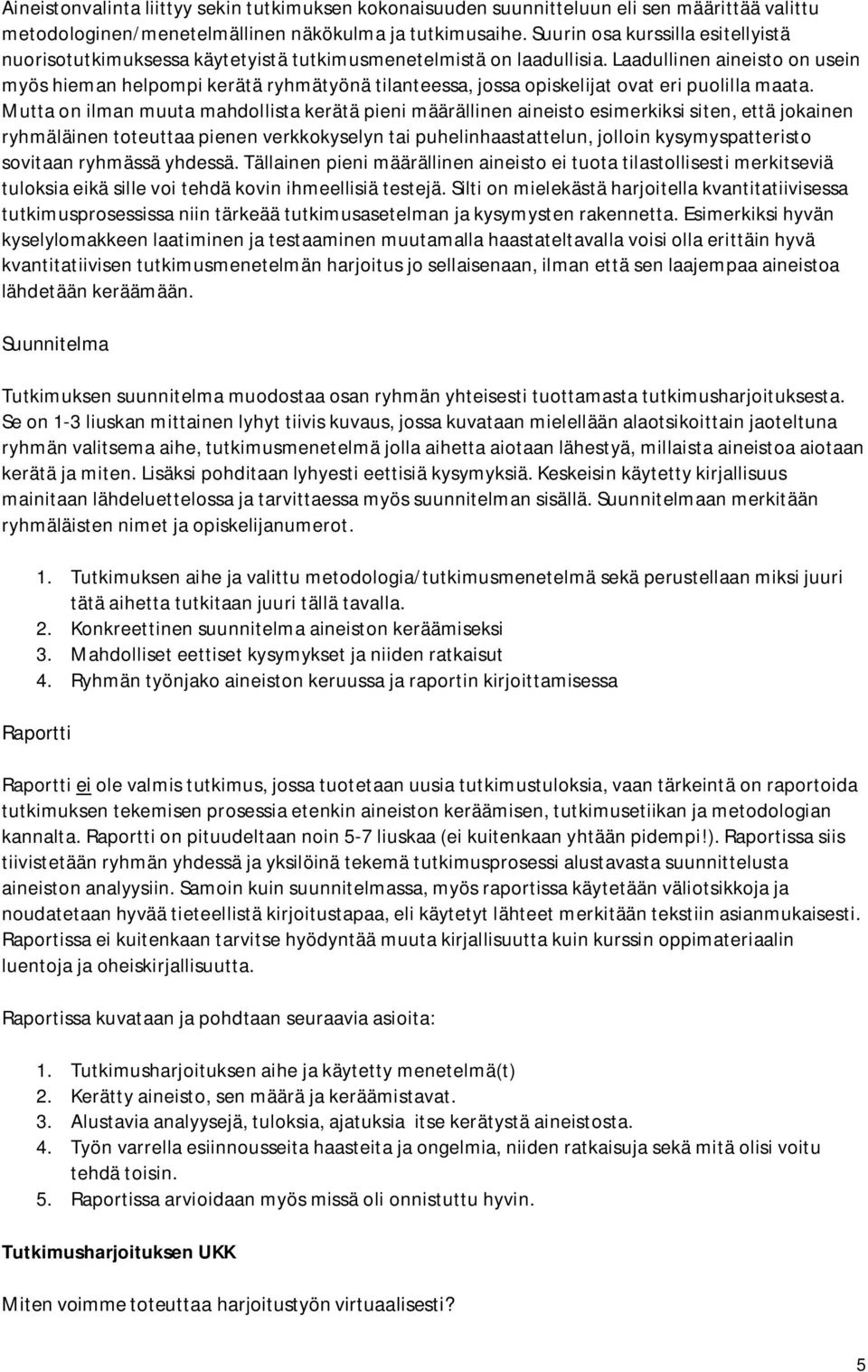 Laadullinen aineisto on usein myös hieman helpompi kerätä ryhmätyönä tilanteessa, jossa opiskelijat ovat eri puolilla maata.