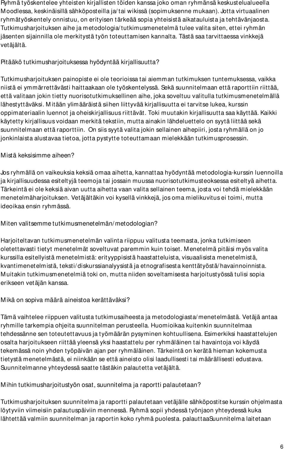 Tutkimusharjoituksen aihe ja metodologia/tutkimusmenetelmä tulee valita siten, ettei ryhmän jäsenten sijainnilla ole merkitystä työn toteuttamisen kannalta. Tästä saa tarvittaessa vinkkejä vetäjältä.