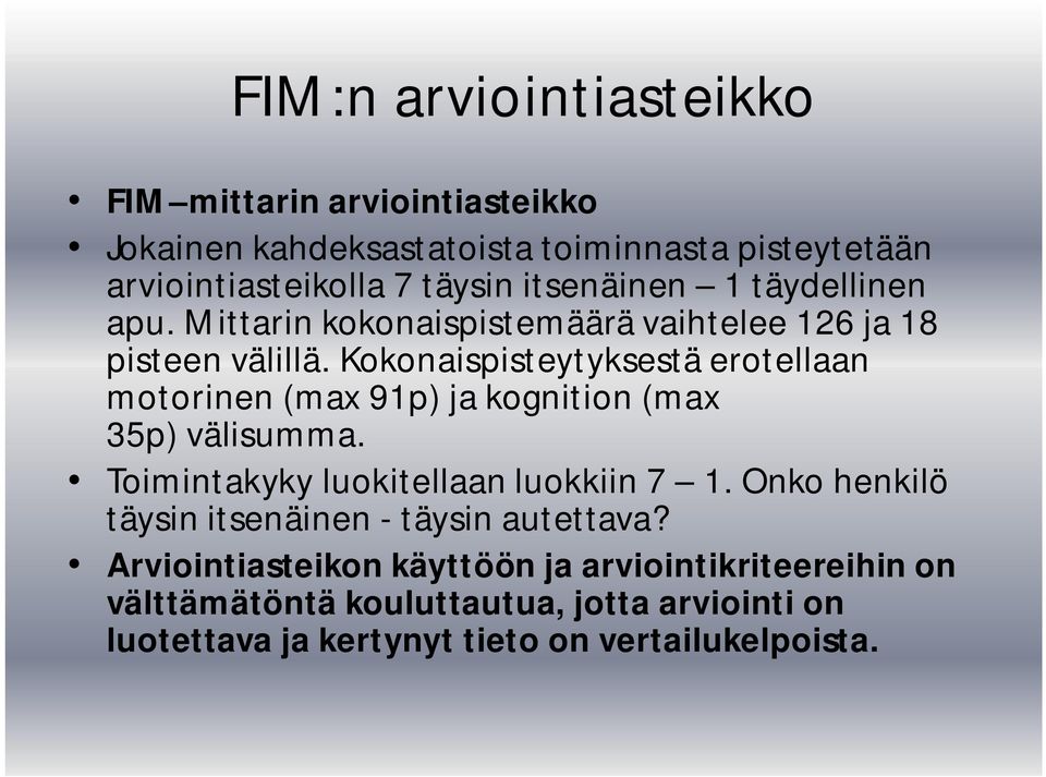 Kokonaispisteytyksestä erotellaan motorinen (max 91p) ja kognition (max 35p) välisumma. Toimintakyky luokitellaan luokkiin 7 1.