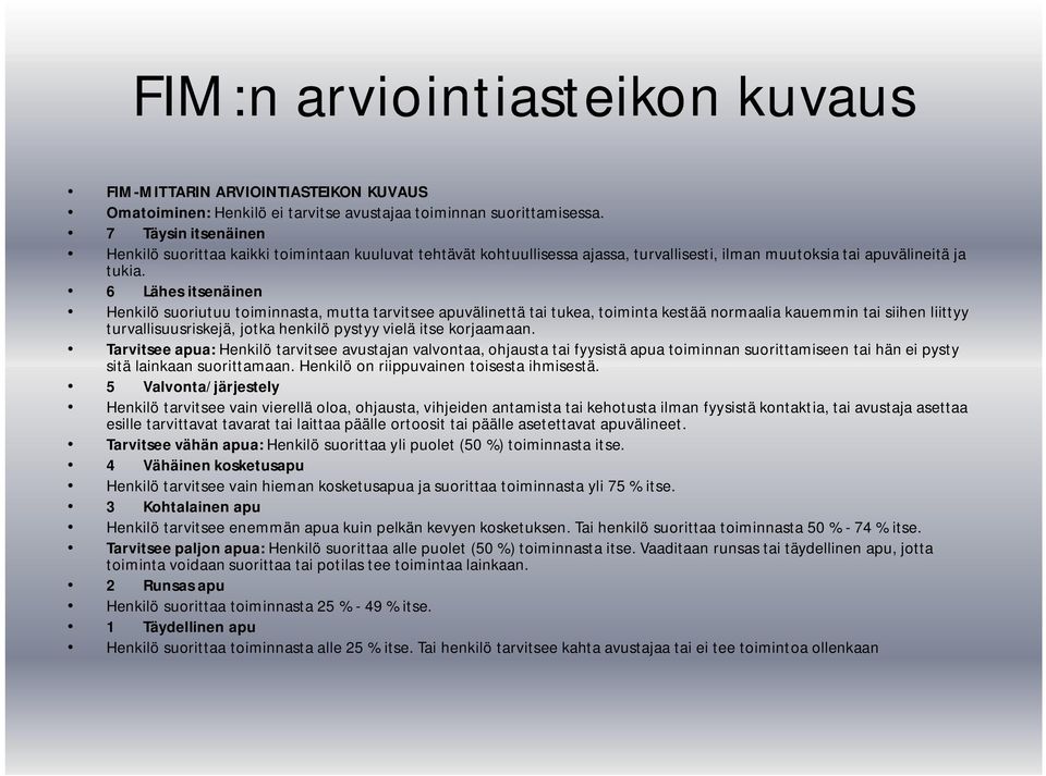 6 Lähes itsenäinen Henkilö suoriutuu toiminnasta, mutta tarvitsee apuvälinettä tai tukea, toiminta kestää normaalia kauemmin tai siihen liittyy turvallisuusriskejä, jotka henkilö pystyy vielä itse