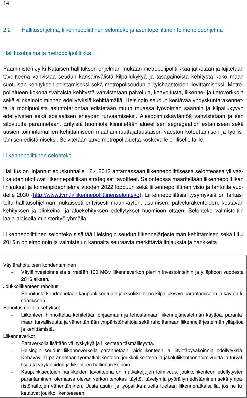 erityishaasteiden lievittämiseksi. Metropolialueen kokonaisvaltaista kehitystä vahvistetaan palveluja, kaavoitusta, liikenne- ja tietoverkkoja sekä elinkeinotoiminnan edellytyksiä kehittämällä.