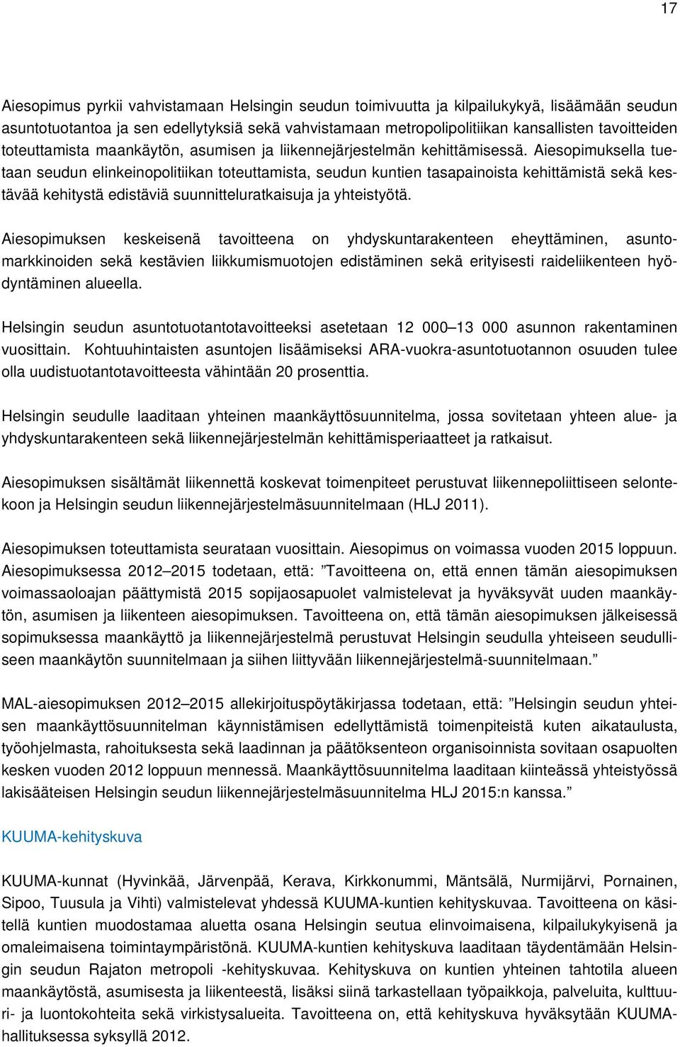 Aiesopimuksella tuetaan seudun elinkeinopolitiikan toteuttamista, seudun kuntien tasapainoista kehittämistä sekä kestävää kehitystä edistäviä suunnitteluratkaisuja ja yhteistyötä.