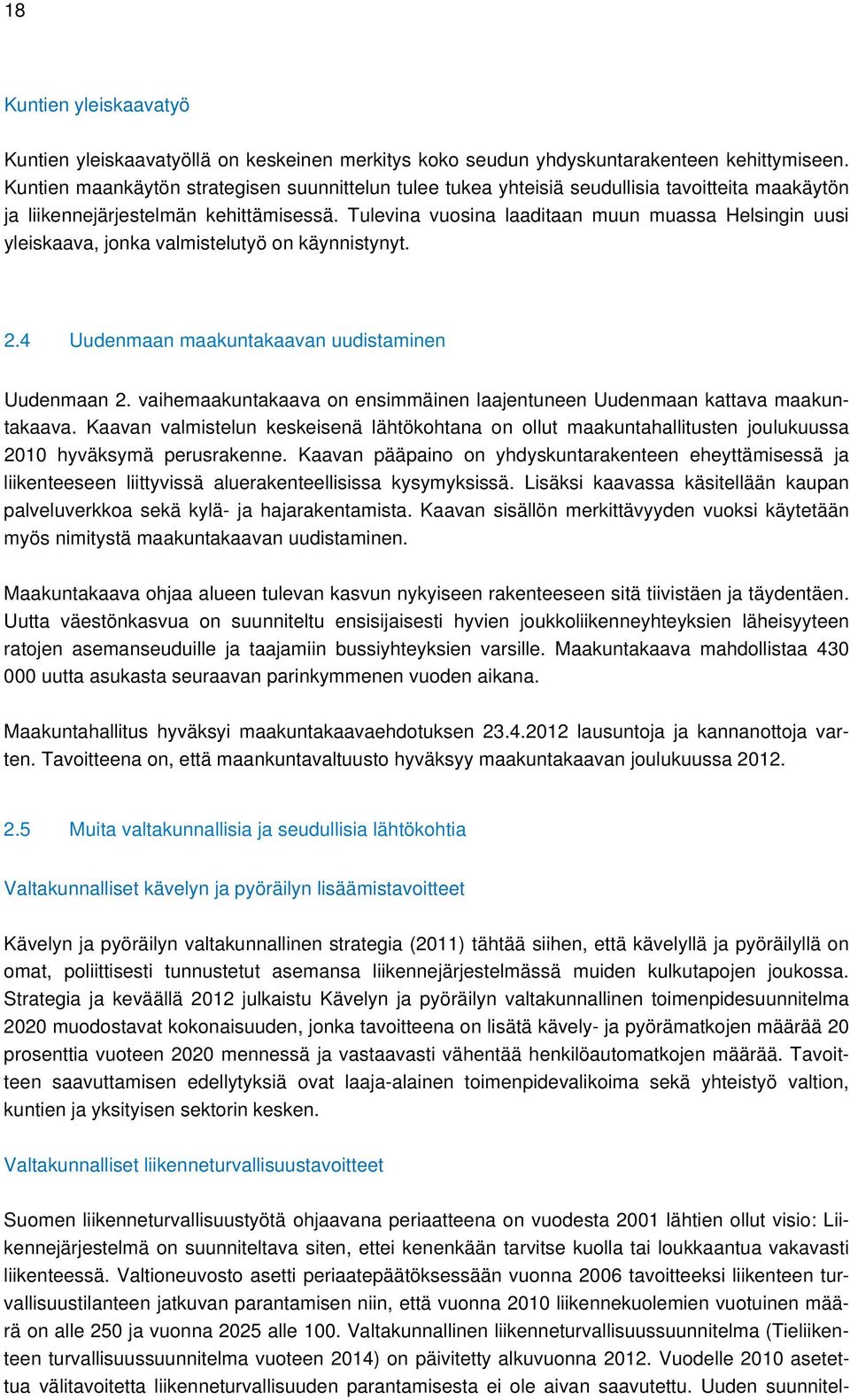 Tulevina vuosina laaditaan muun muassa Helsingin uusi yleiskaava, jonka valmistelutyö on käynnistynyt. 2.4 Uudenmaan maakuntakaavan uudistaminen Uudenmaan 2.