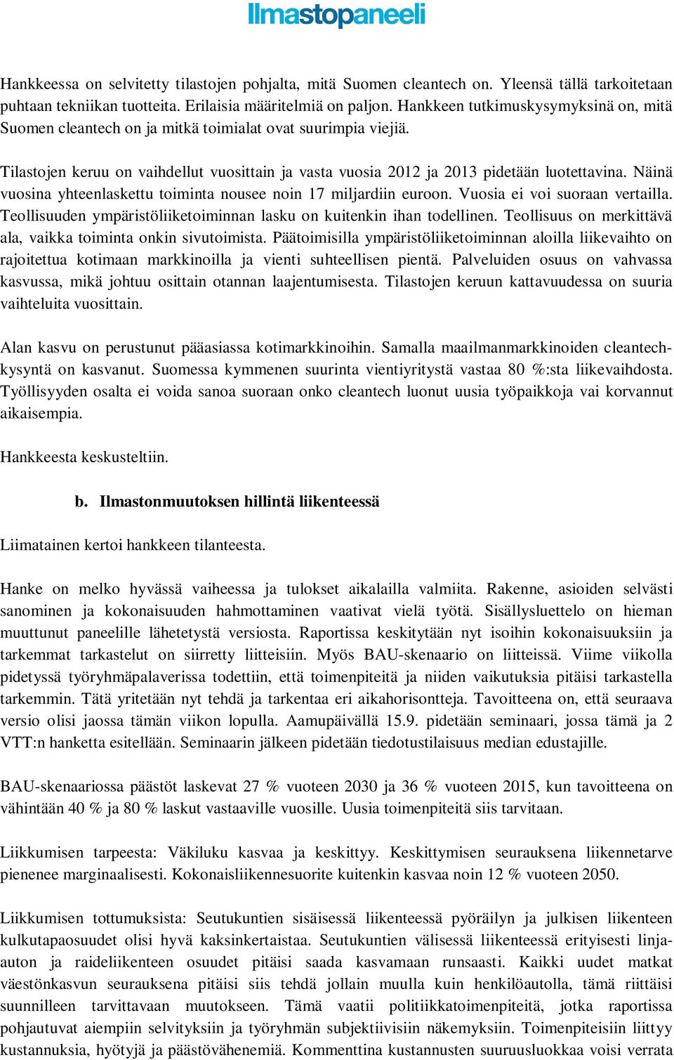 Näinä vuosina yhteenlaskettu toiminta nousee noin 17 miljardiin euroon. Vuosia ei voi suoraan vertailla. Teollisuuden ympäristöliiketoiminnan lasku on kuitenkin ihan todellinen.