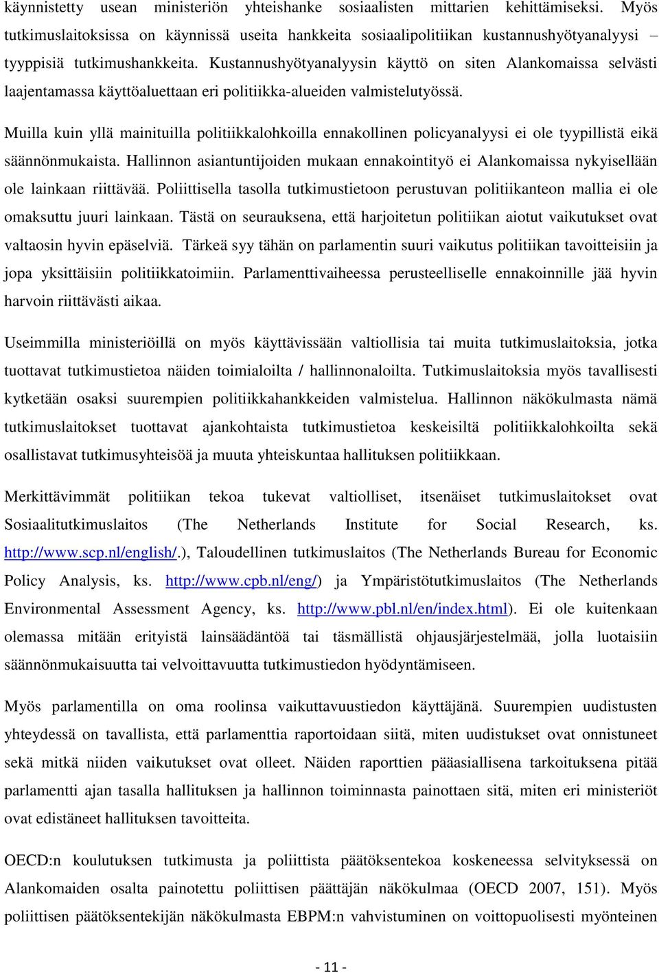 Kustannushyötyanalyysin käyttö on siten Alankomaissa selvästi laajentamassa käyttöaluettaan eri politiikka-alueiden valmistelutyössä.